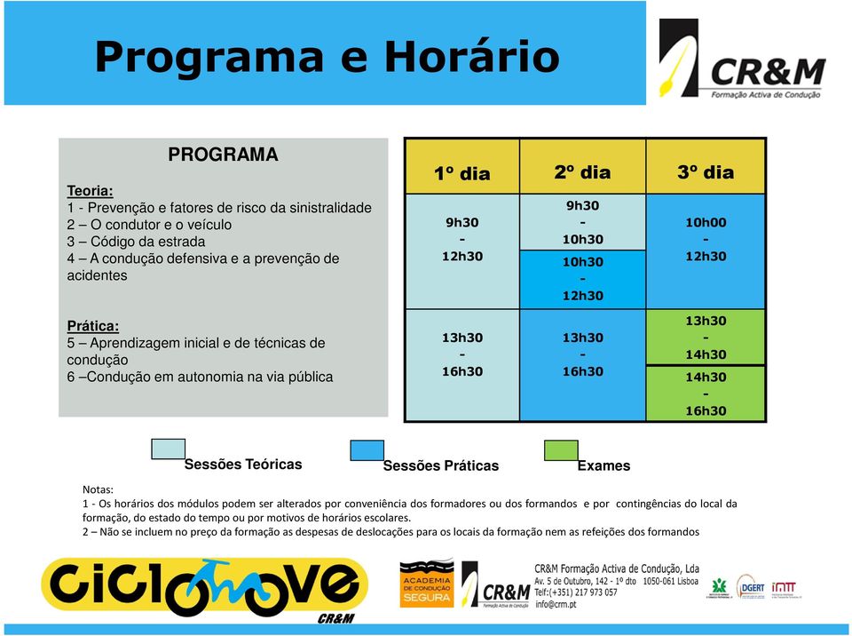 16h30 13h30 14h30 14h30 16h30 Sessões Teóricas Sessões Práticas Exames Notas: 1 Os horários dos módulos podem ser alterados por conveniência dos formadores ou dos formandos e por