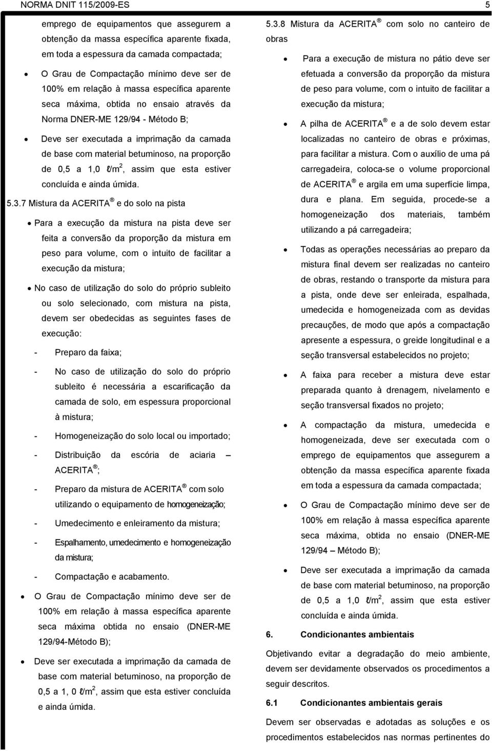 proporção de 0,5 a 1,0 l/m 2, assim que esta estiver concluída e ainda úmida. 5.3.