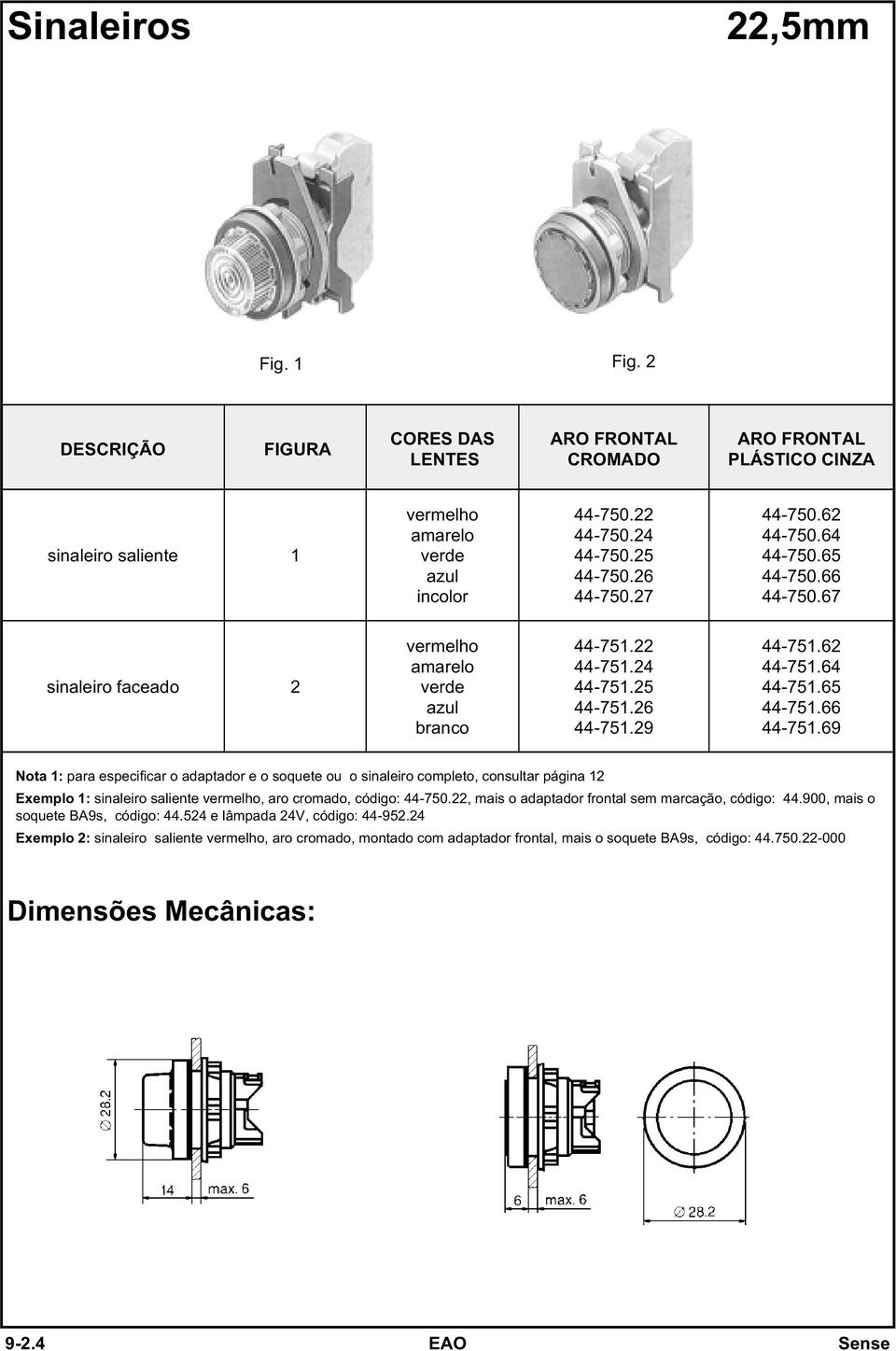 64 44-751.65 44-751.66 44-751.69 Nota 1: para especificar o adaptador e o soquete ou o sinaleiro completo, consultar página 12 Exemplo 1: sinaleiro saliente vermelho, aro cromado, código: 44-750.