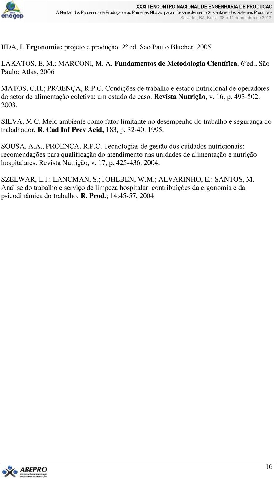 Revista Nutrição, v. 16, p. 493-502, 2003. SILVA, M.C. Meio ambiente como fator limitante no desempenho do trabalho e segurança do trabalhador. R. Cad Inf Prev Acid, 183, p. 32-40, 1995. SOUSA, A.A., PROENÇA, R.