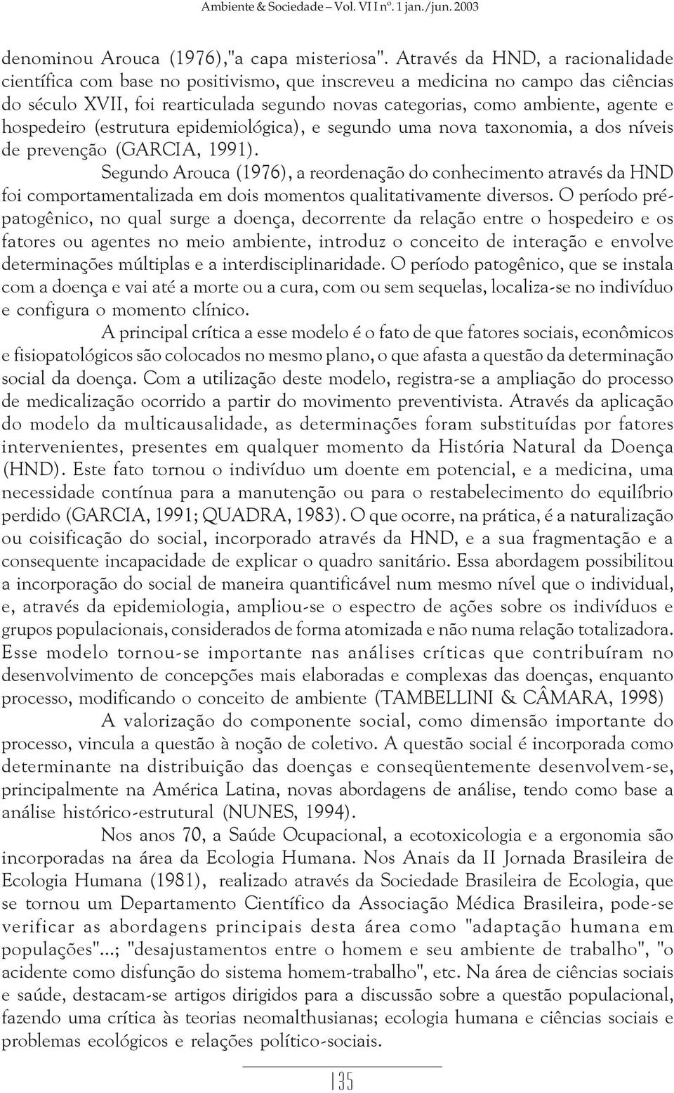 hospedeiro (estrutura epidemiológica), e segundo uma nova taxonomia, a dos níveis de prevenção (GARCIA, 1991).
