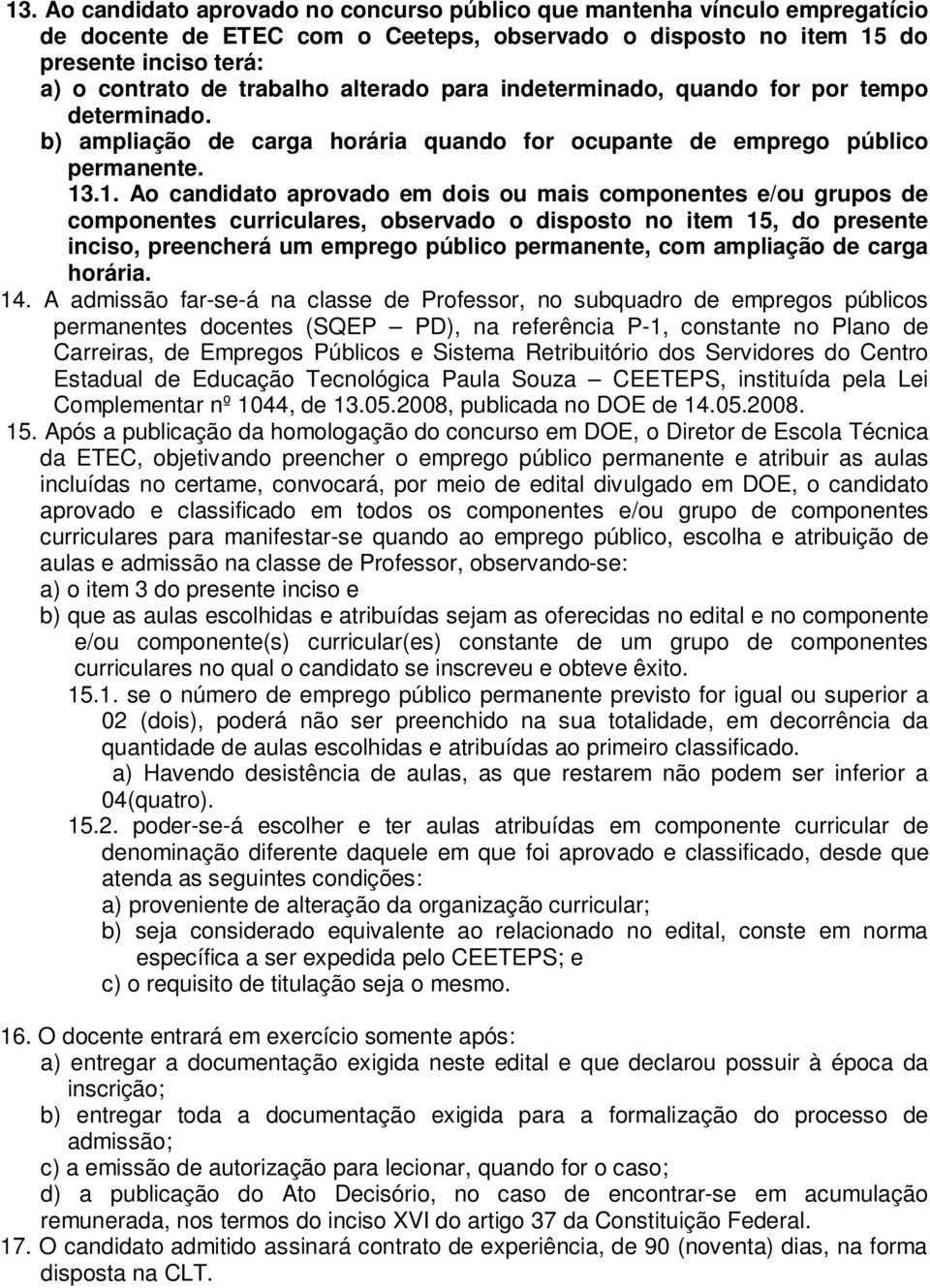 .1. Ao candidato aprovado em dois ou mais componentes e/ou grupos de componentes curriculares, observado o disposto no item 15, do presente inciso, preencherá um emprego público permanente, com