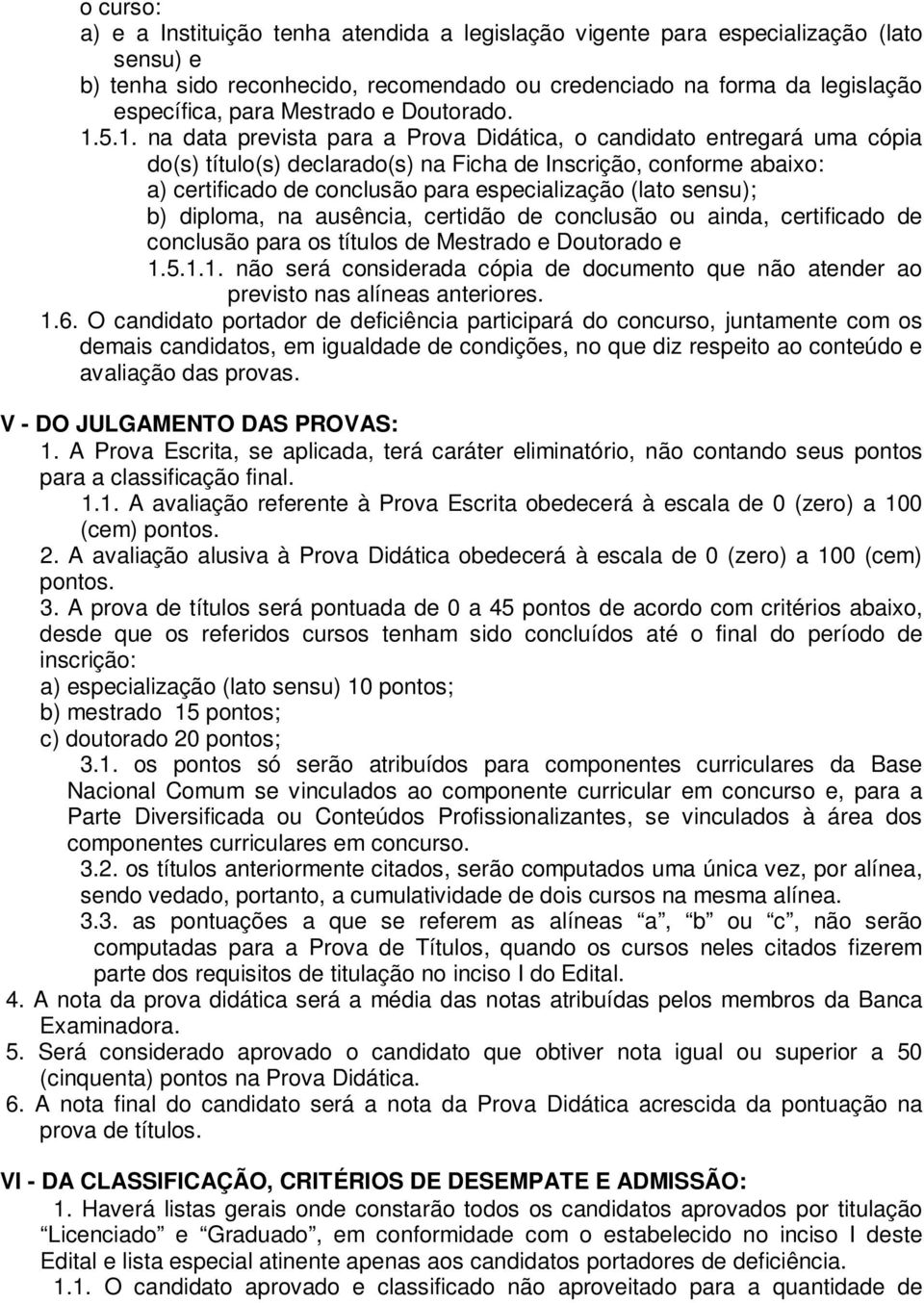 5.1. na data prevista para a Prova Didática, o candidato entregará uma cópia do(s) título(s) declarado(s) na Ficha de Inscrição, conforme abaixo: a) certificado de conclusão para especialização (lato