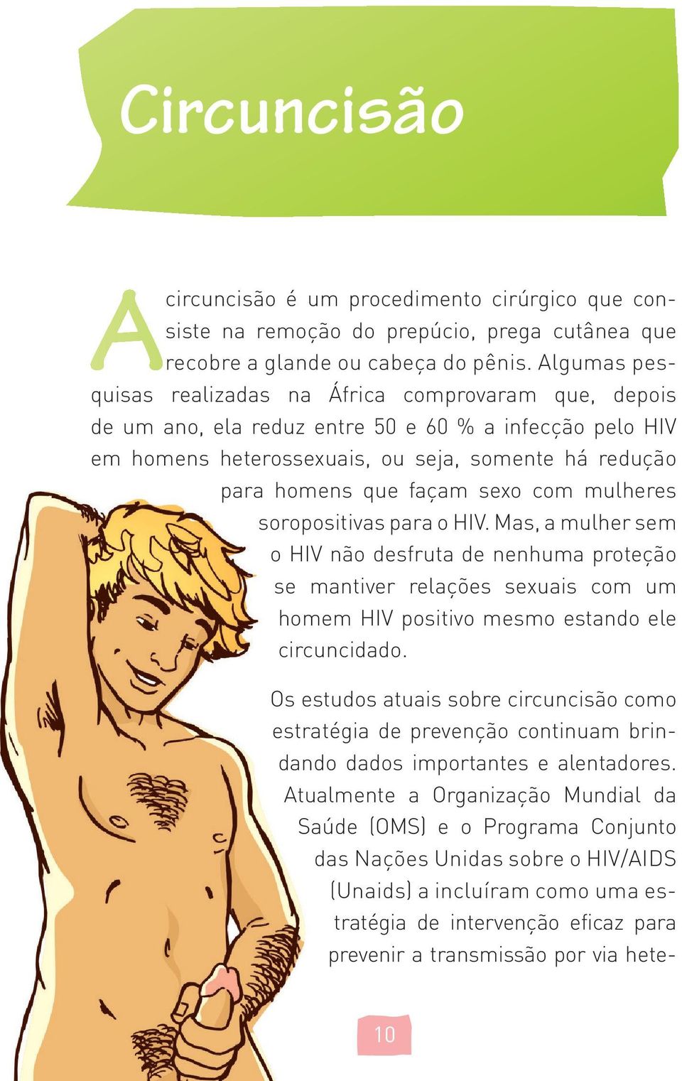 sexo com mulheres soropositivas para o HIV. Mas, a mulher sem o HIV não desfruta de nenhuma proteção se mantiver relações sexuais com um homem HIV positivo mesmo estando ele circuncidado.