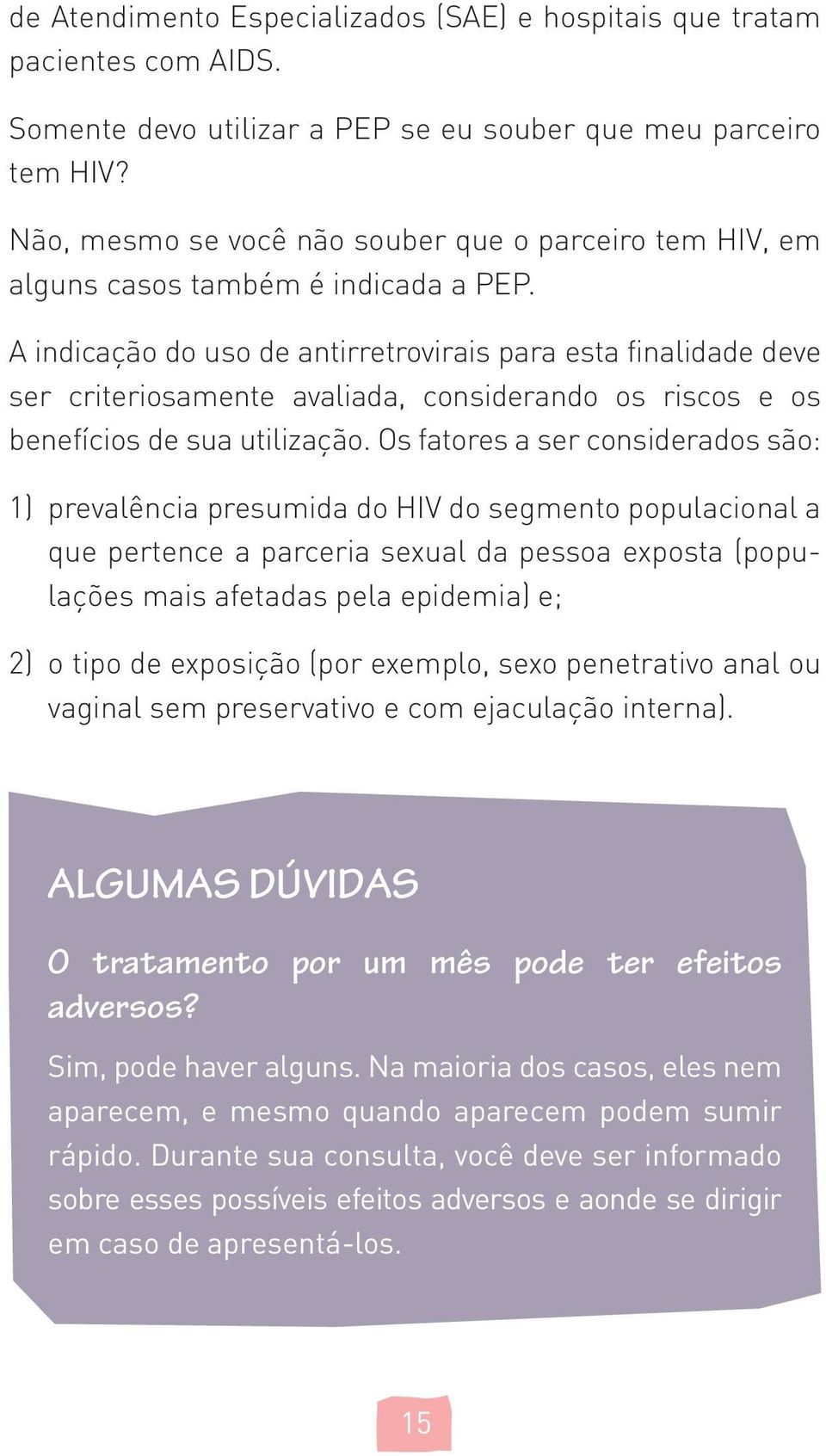 A indicação do uso de antirretrovirais para esta finalidade deve ser criteriosamente avaliada, considerando os riscos e os benefícios de sua utilização.