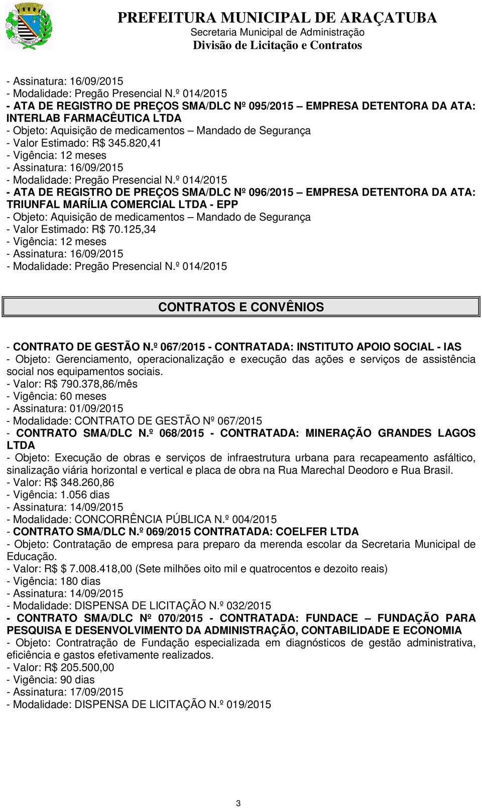 º 067/2015 - CONTRATADA: INSTITUTO APOIO SOCIAL - IAS - Objeto: Gerenciamento, operacionalização e execução das ações e serviços de assistência social nos equipamentos sociais. - Valor: R$ 790.