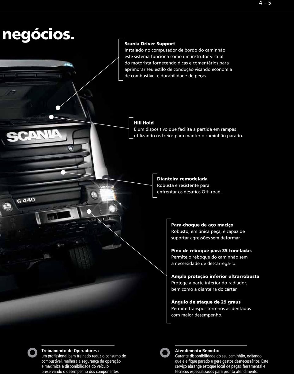 visando economia de combustível e durabilidade de peças. Hill Hold É um dispositivo que facilita a partida em rampas utilizando os freios para manter o caminhão parado.
