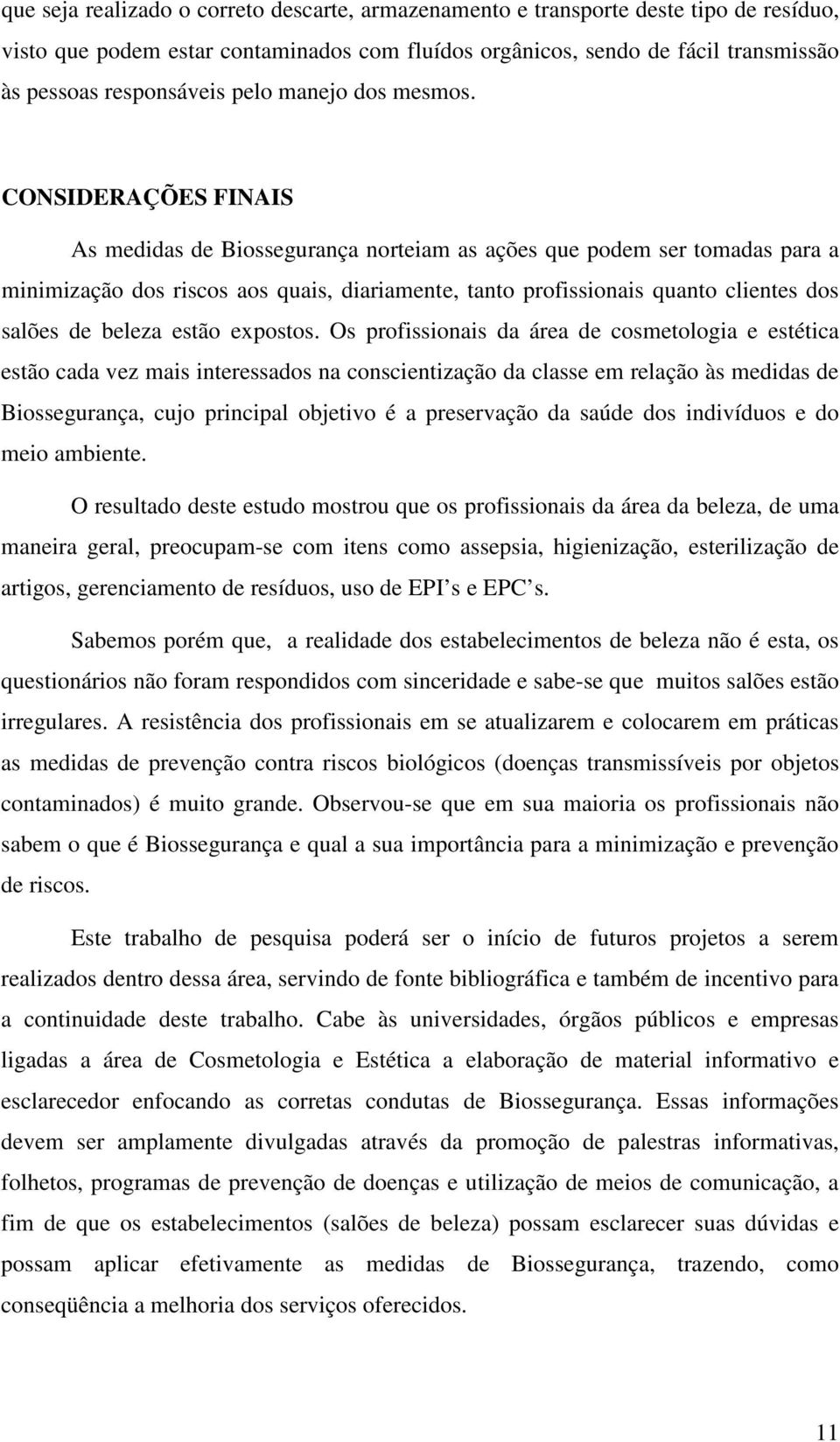 CONSIDERAÇÕES FINAIS As medidas de Biossegurança norteiam as ações que podem ser tomadas para a minimização dos riscos aos quais, diariamente, tanto profissionais quanto clientes dos salões de beleza