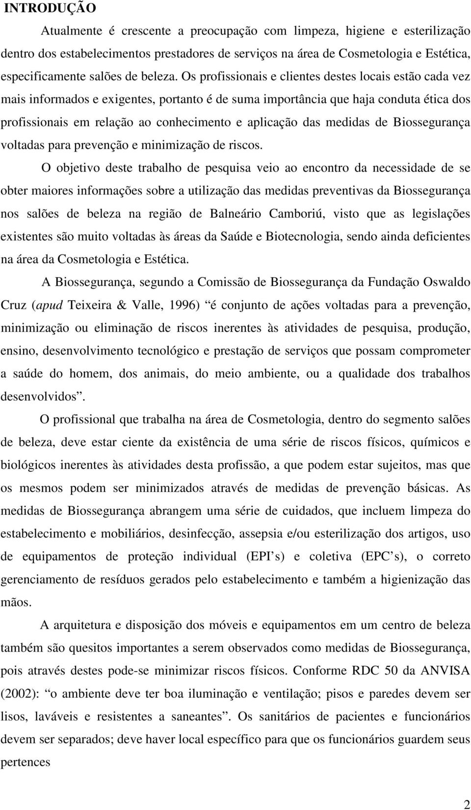 Os profissionais e clientes destes locais estão cada vez mais informados e exigentes, portanto é de suma importância que haja conduta ética dos profissionais em relação ao conhecimento e aplicação