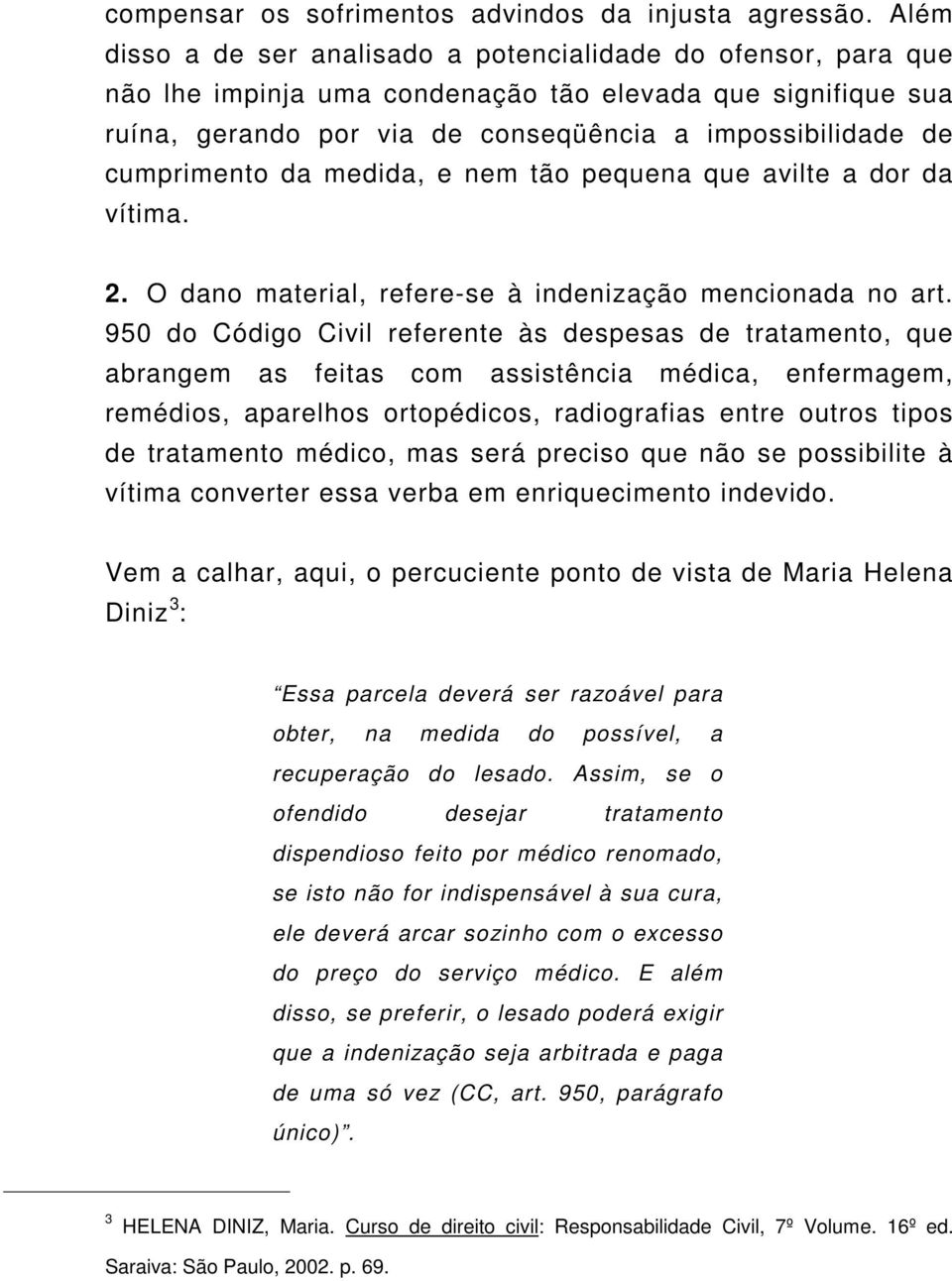 cumprimento da medida, e nem tão pequena que avilte a dor da vítima. 2. O dano material, refere-se à indenização mencionada no art.