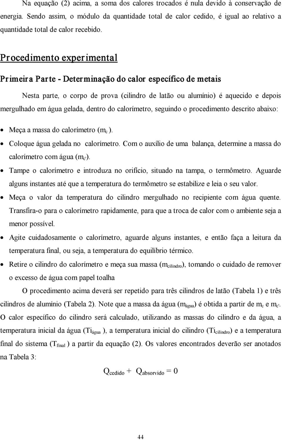 Procedimento experimental Pr imeir a Par te Deter minação do calor específico de metais Nesta parte, o corpo de prova (cilindro de latão ou alumínio) é aquecido e depois mergulhado e gelada, dentro