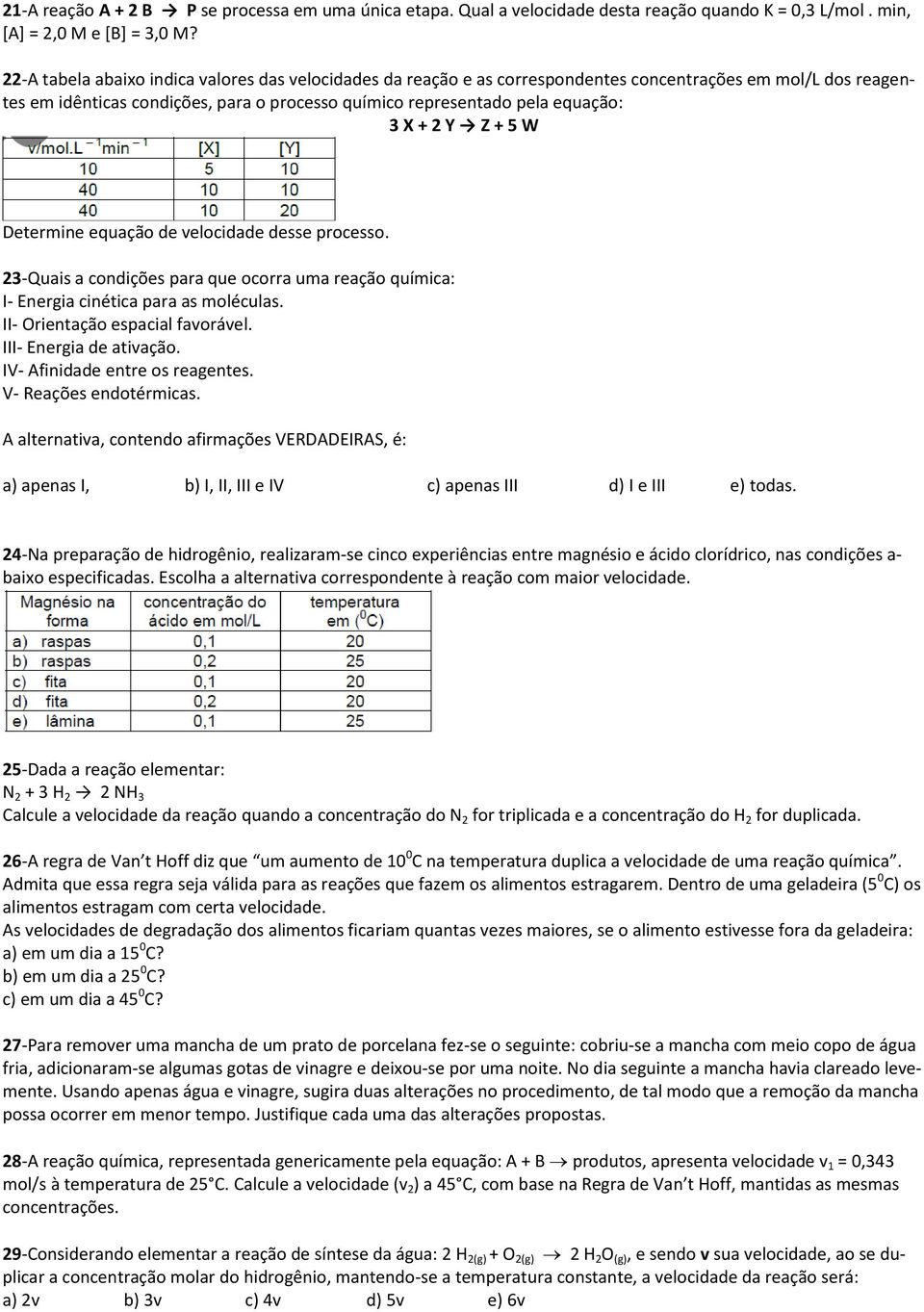 2 Y Z + 5 W Determine equação de velocidade desse processo. 23-Quais a condições para que ocorra uma reação química: I- Energia cinética para as moléculas. II- Orientação espacial favorável.