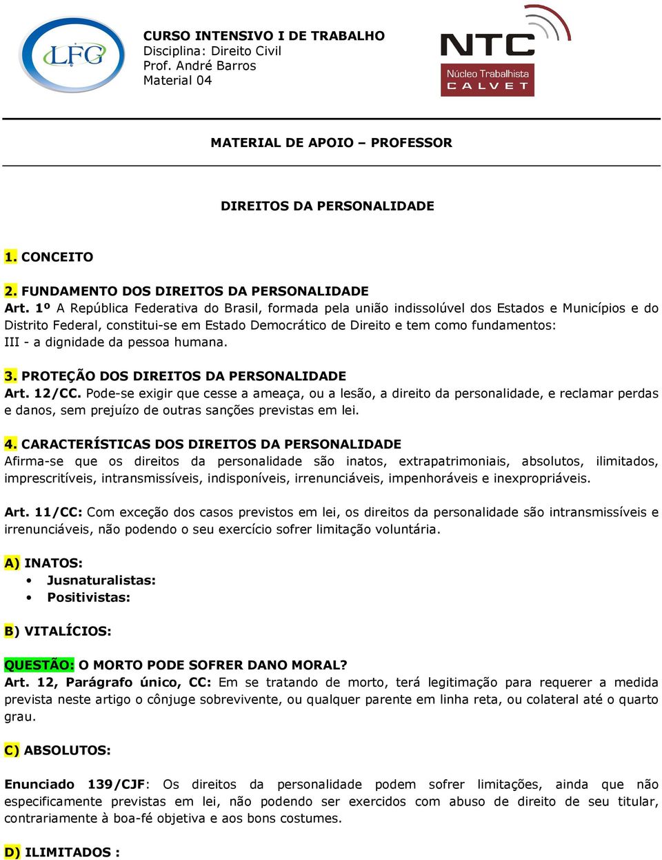 1º A República Federativa do Brasil, formada pela união indissolúvel dos Estados e Municípios e do Distrito Federal, constitui-se em Estado Democrático de Direito e tem como fundamentos: III - a