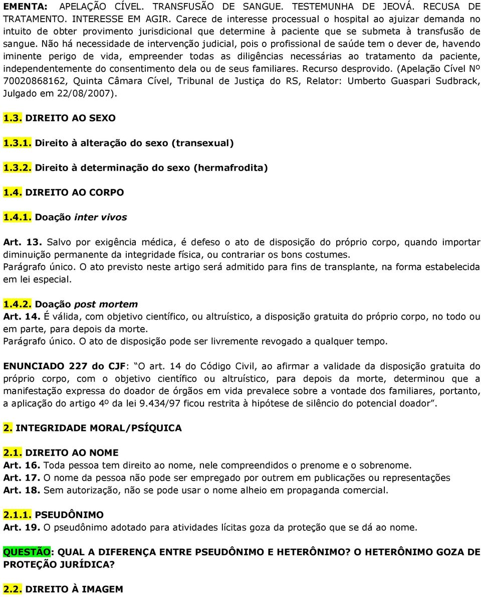 Não há necessidade de intervenção judicial, pois o profissional de saúde tem o dever de, havendo iminente perigo de vida, empreender todas as diligências necessárias ao tratamento da paciente,