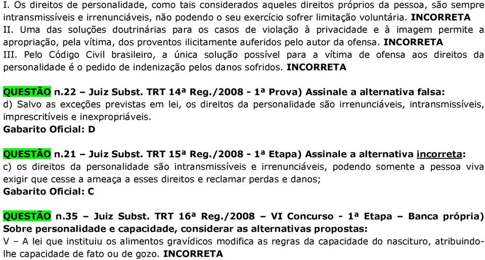 INCORRETA III. Pelo Código Civil brasileiro, a única solução possível para a vítima de ofensa aos direitos da personalidade é o pedido de indenização pelos danos sofridos. INCORRETA QUESTÃO n.