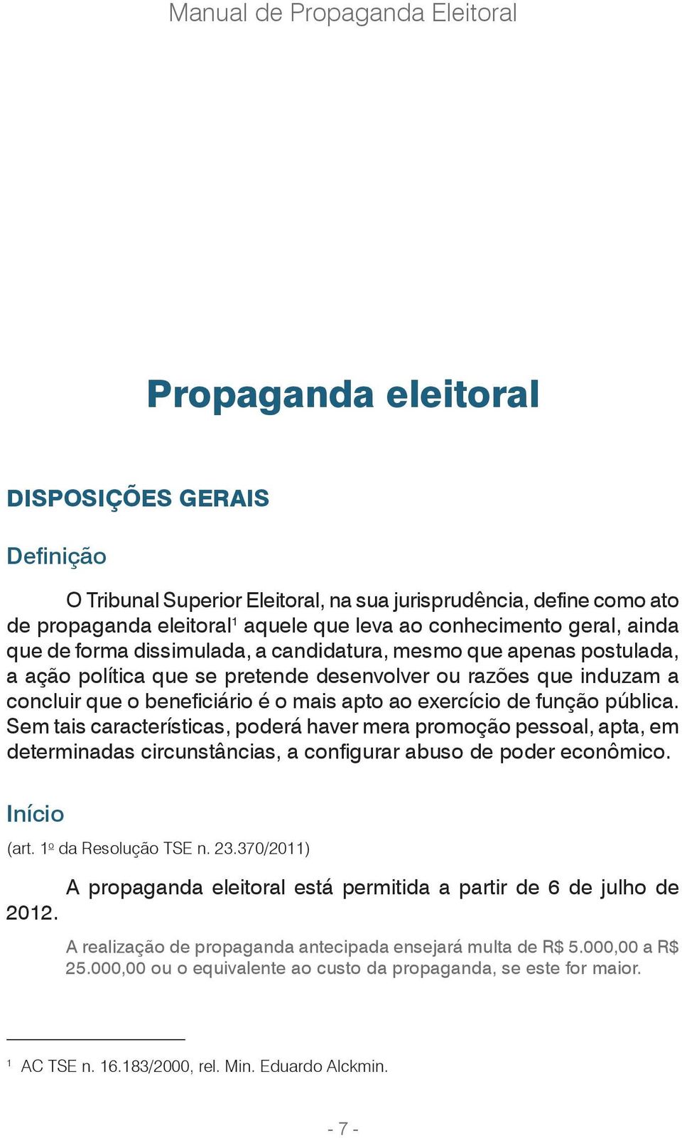 apto ao exercício de função pública. Sem tais características, poderá haver mera promoção pessoal, apta, em determinadas circunstâncias, a configurar abuso de poder econômico. Início (art.