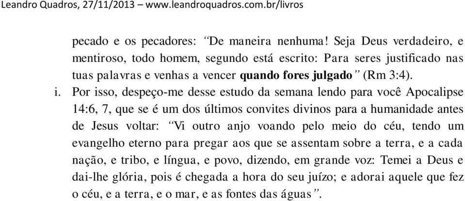 Por isso, despeço-me desse estudo da semana lendo para você Apocalipse 14:6, 7, que se é um dos últimos convites divinos para a humanidade antes de Jesus voltar: Vi outro