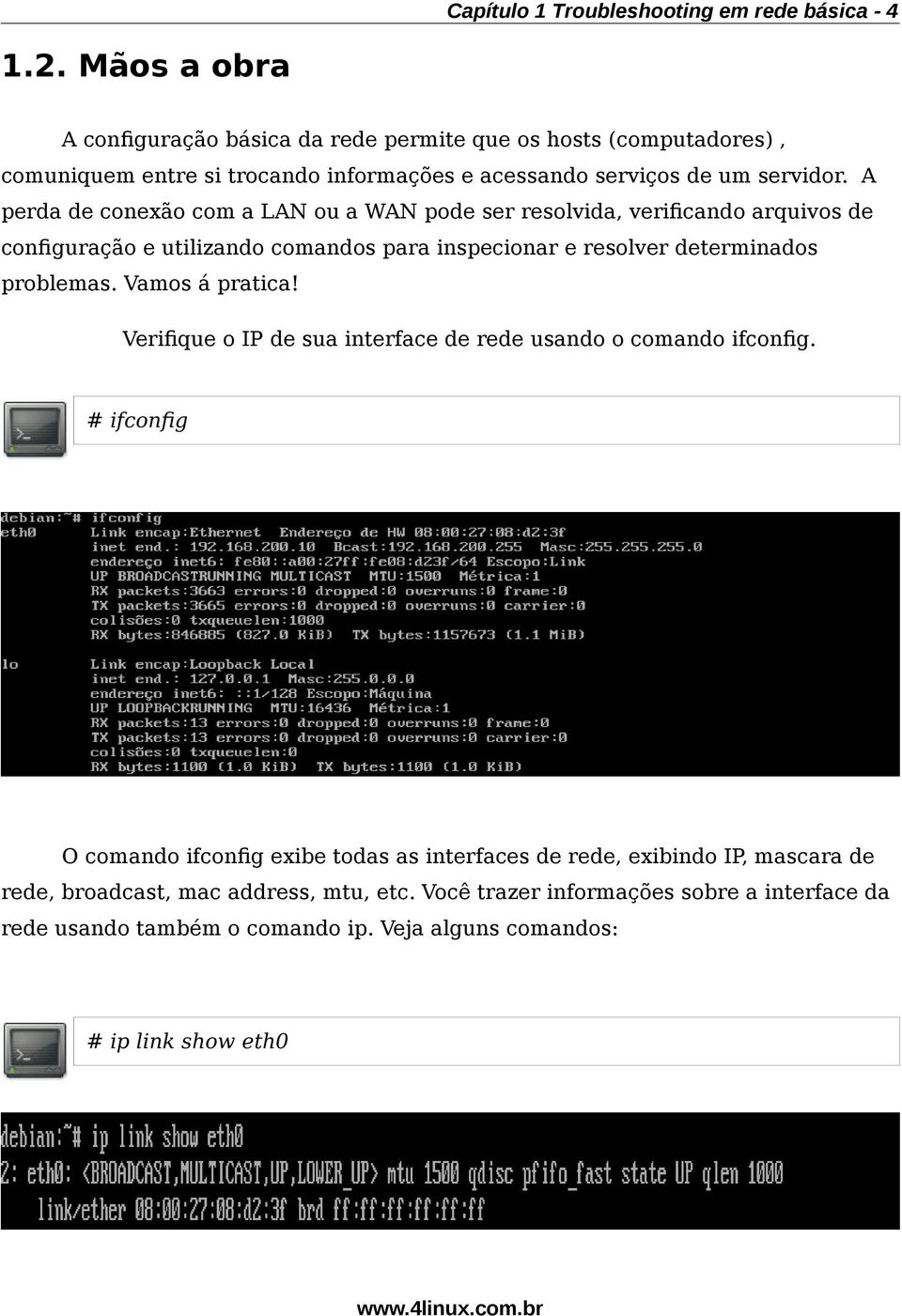 A perda de conexão com a LAN ou a WAN pode ser resolvida, verifcando arquivos de confguração e utilizando comandos para inspecionar e resolver determinados problemas.