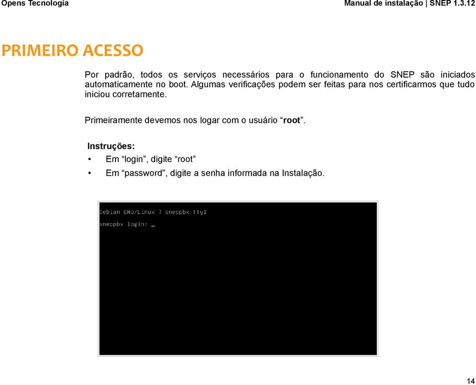 Algumas verificações podem ser feitas para nos certificarmos que tudo iniciou