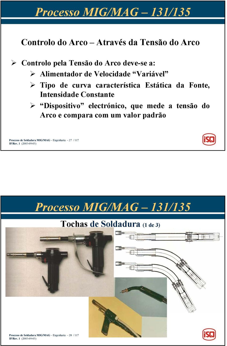 Dispositivo electrónico, que mede a tensão do Arco e compara com um valor padrão Processo de