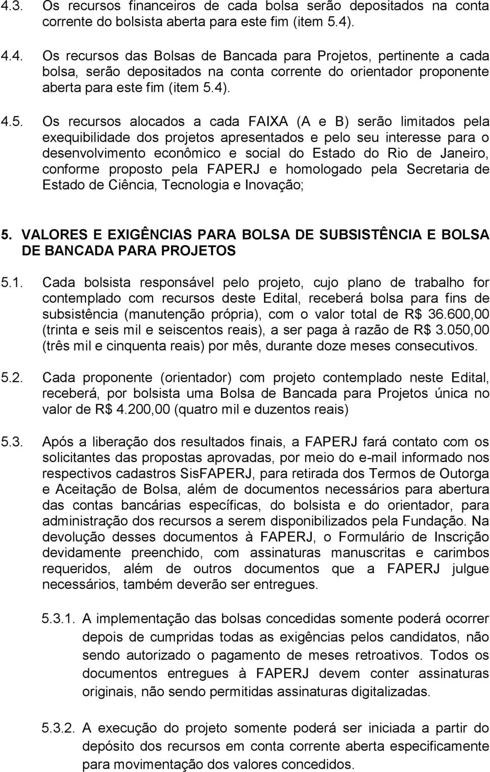 Os recursos alocados a cada FAIXA (A e B) serão limitados pela exequibilidade dos projetos apresentados e pelo seu interesse para o desenvolvimento econômico e social do Estado do Rio de Janeiro,