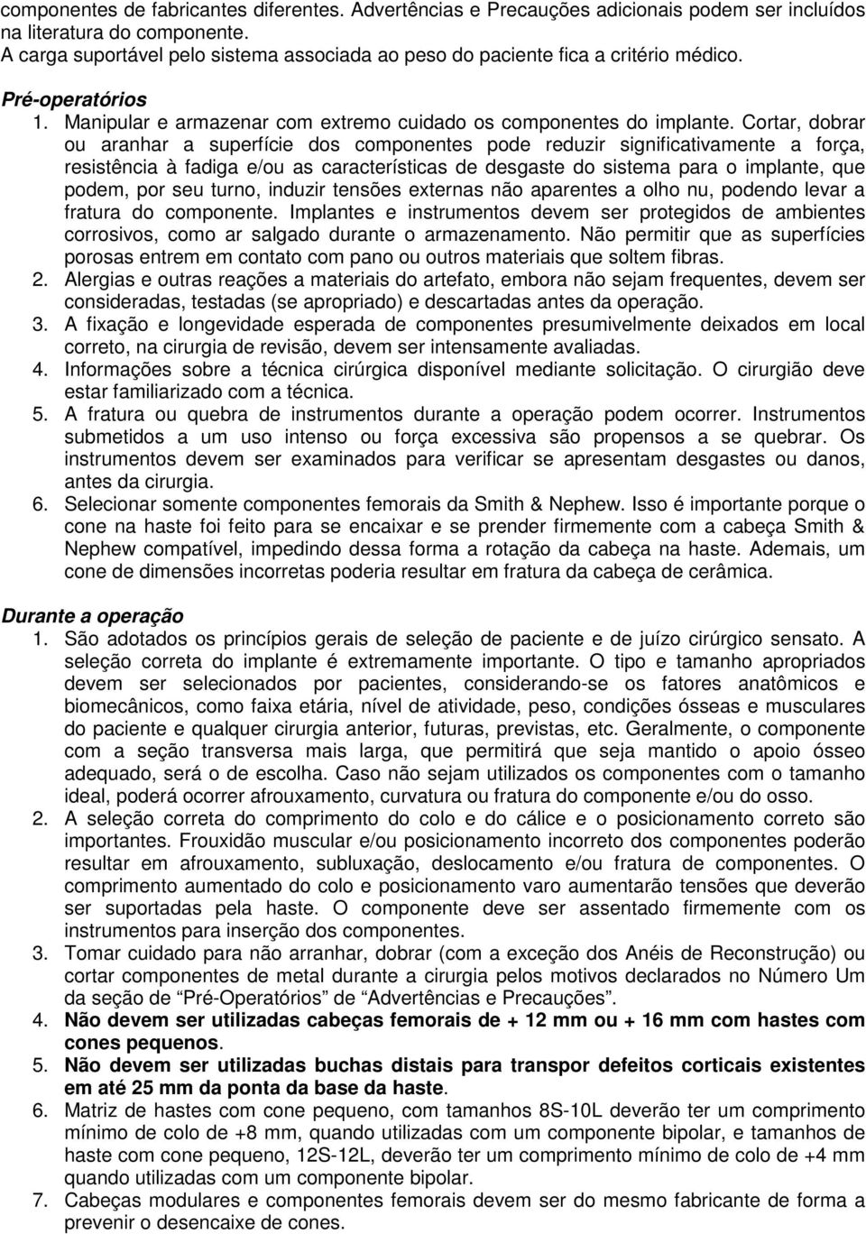 Cortar, dobrar ou aranhar a superfície dos componentes pode reduzir significativamente a força, resistência à fadiga e/ou as características de desgaste do sistema para o implante, que podem, por seu