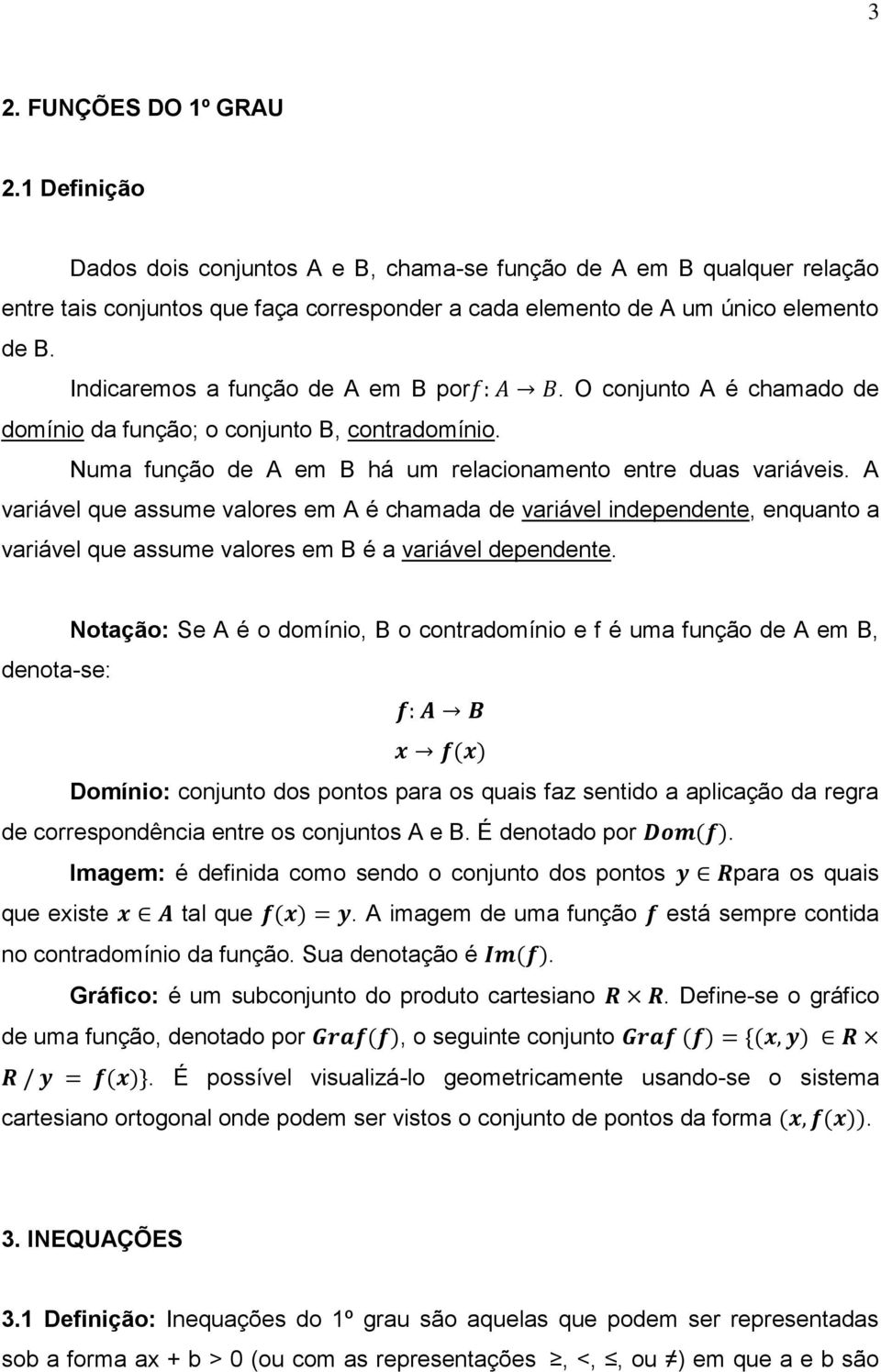 A variável que assume valores em A é chamada de variável independente, enquanto a variável que assume valores em B é a variável dependente.