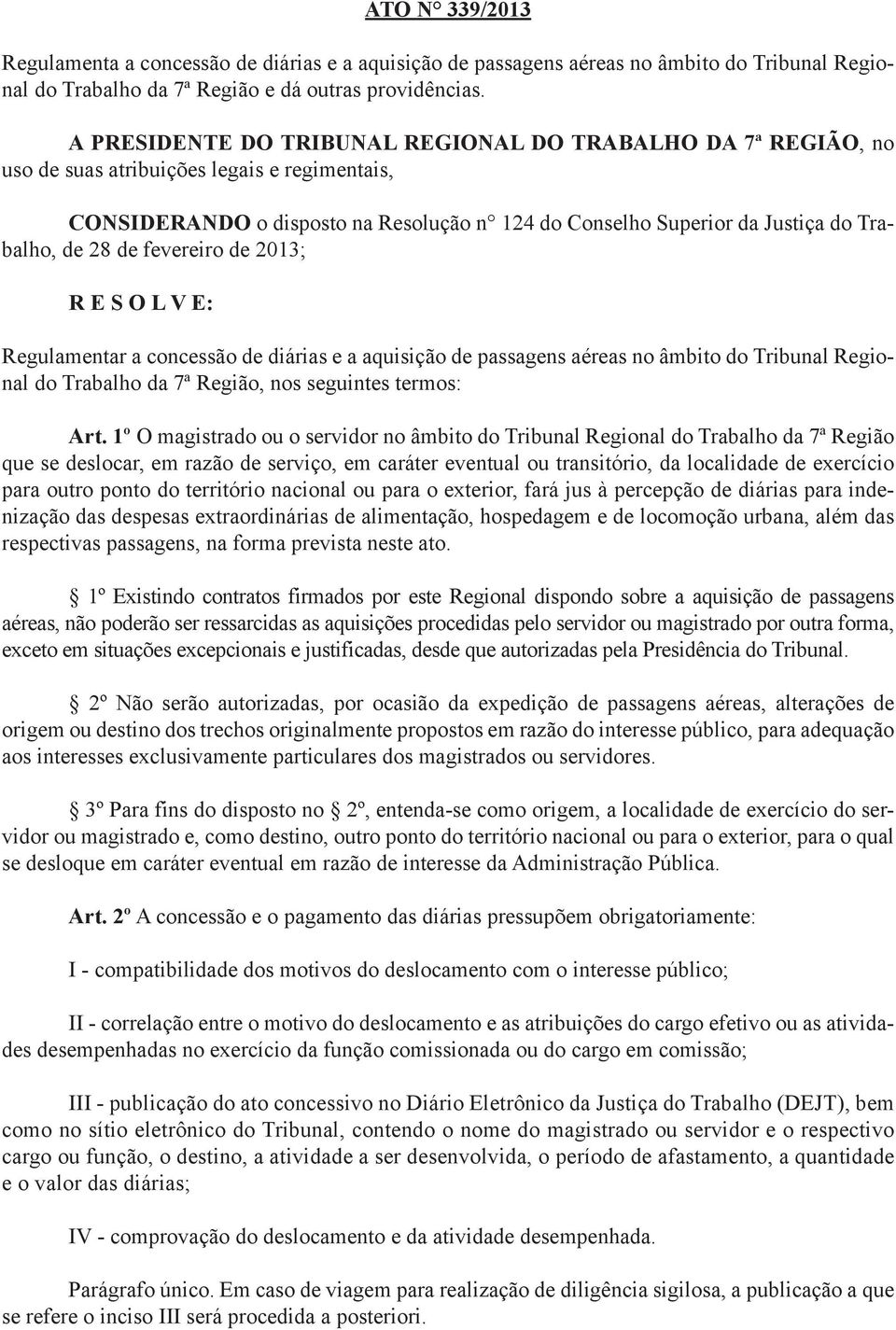 28 de fevereiro de 2013; R E S O L V E: Regulamentar a concessão de diárias e a aquisição de passagens aéreas no âmbito do Tribunal Regional do Trabalho da 7ª Região, nos seguintes termos: Art.