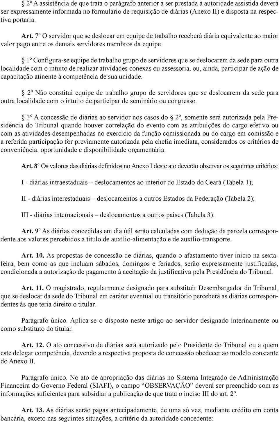 1º Configura-se equipe de trabalho grupo de servidores que se deslocarem da sede para outra localidade com o intuito de realizar atividades conexas ou assessoria, ou, ainda, participar de ação de