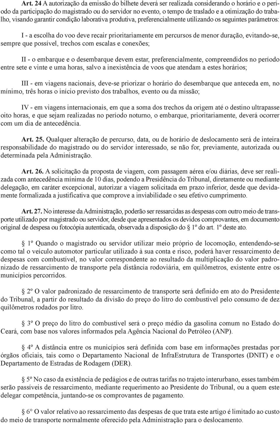 evitando-se, sempre que possível, trechos com escalas e conexões; II - o embarque e o desembarque devem estar, preferencialmente, compreendidos no período entre sete e vinte e uma horas, salvo a