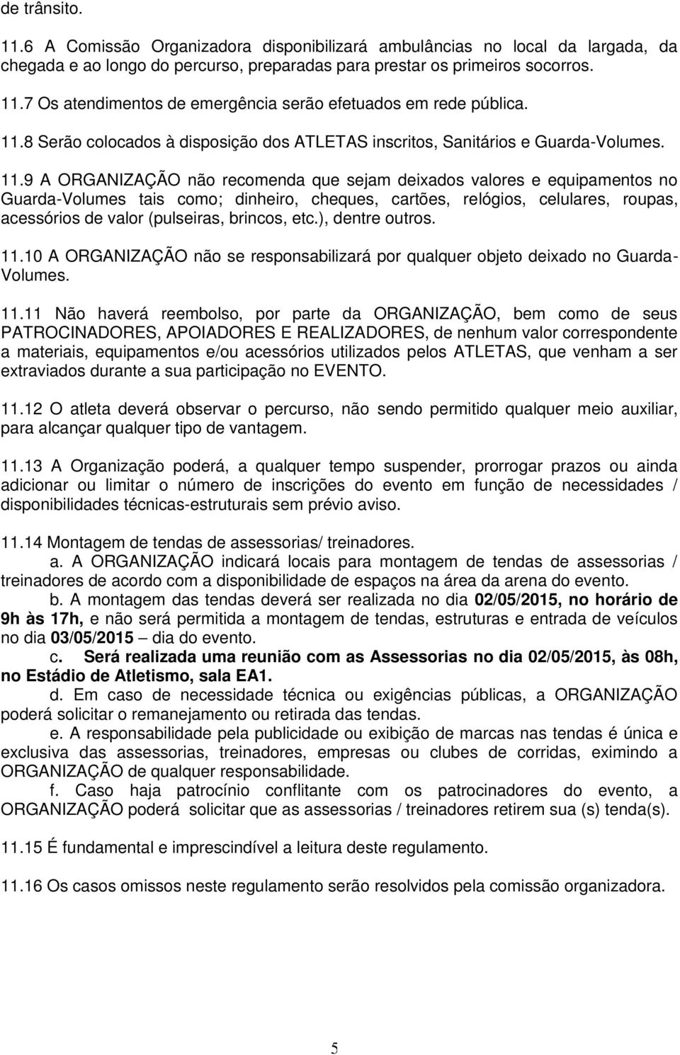 9 A ORGANIZAÇÃO não recomenda que sejam deixados valores e equipamentos no Guarda-Volumes tais como; dinheiro, cheques, cartões, relógios, celulares, roupas, acessórios de valor (pulseiras, brincos,