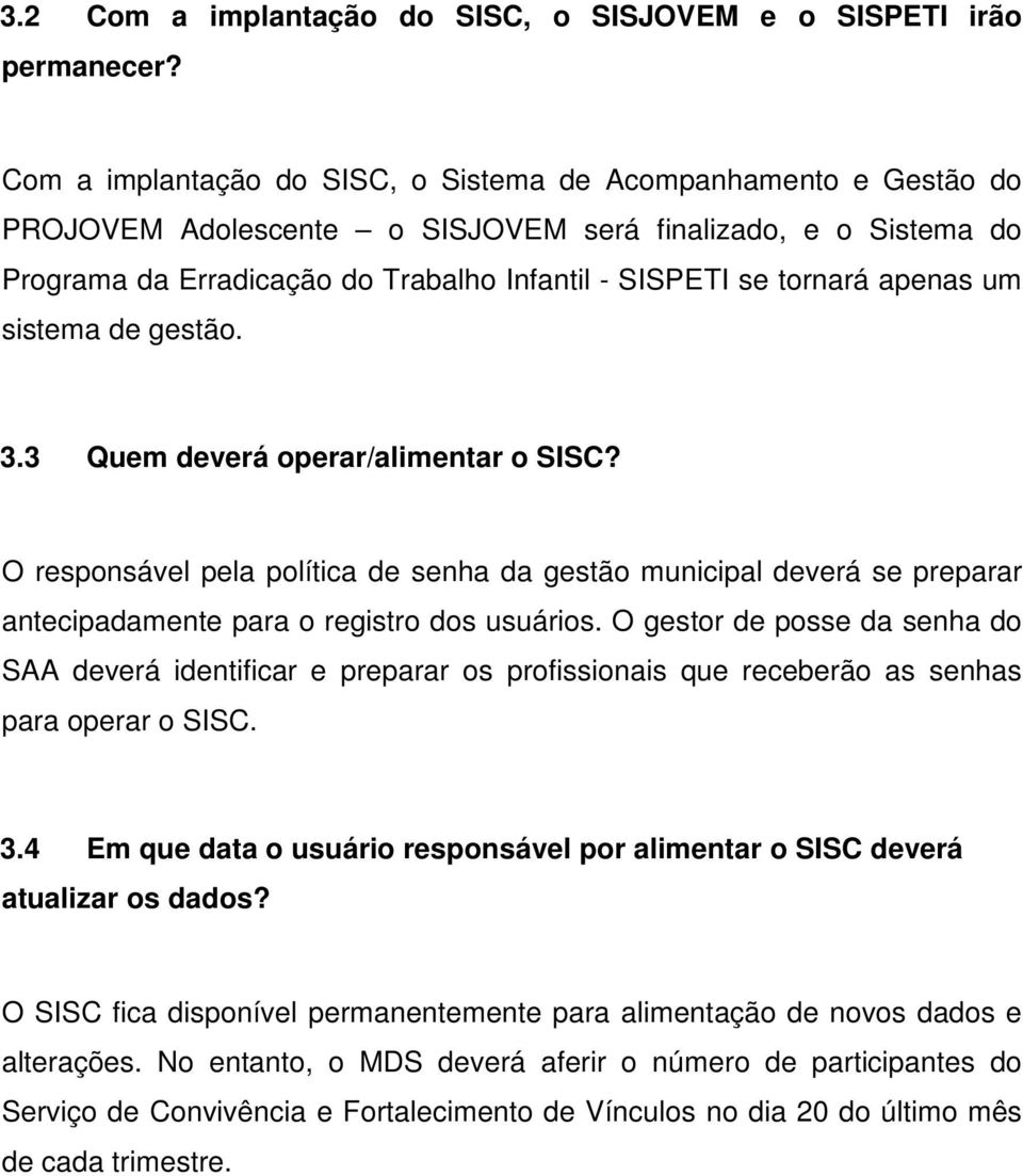 apenas um sistema de gestão. 3.3 Quem deverá operar/alimentar o SISC? O responsável pela política de senha da gestão municipal deverá se preparar antecipadamente para o registro dos usuários.