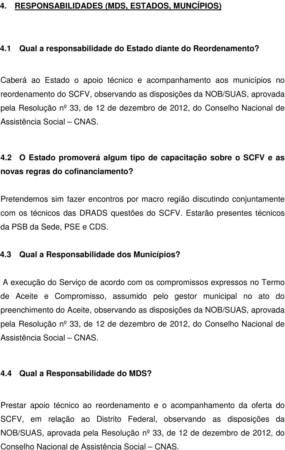 Nacional de Assistência Social CNAS. 4.2 O Estado promoverá algum tipo de capacitação sobre o SCFV e as novas regras do cofinanciamento?