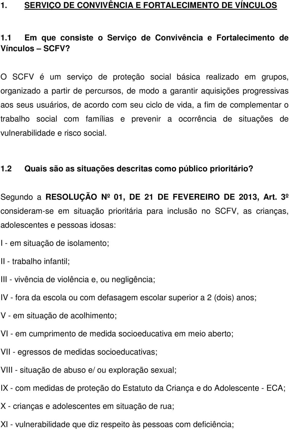 fim de complementar o trabalho social com famílias e prevenir a ocorrência de situações de vulnerabilidade e risco social. 1.2 Quais são as situações descritas como público prioritário?