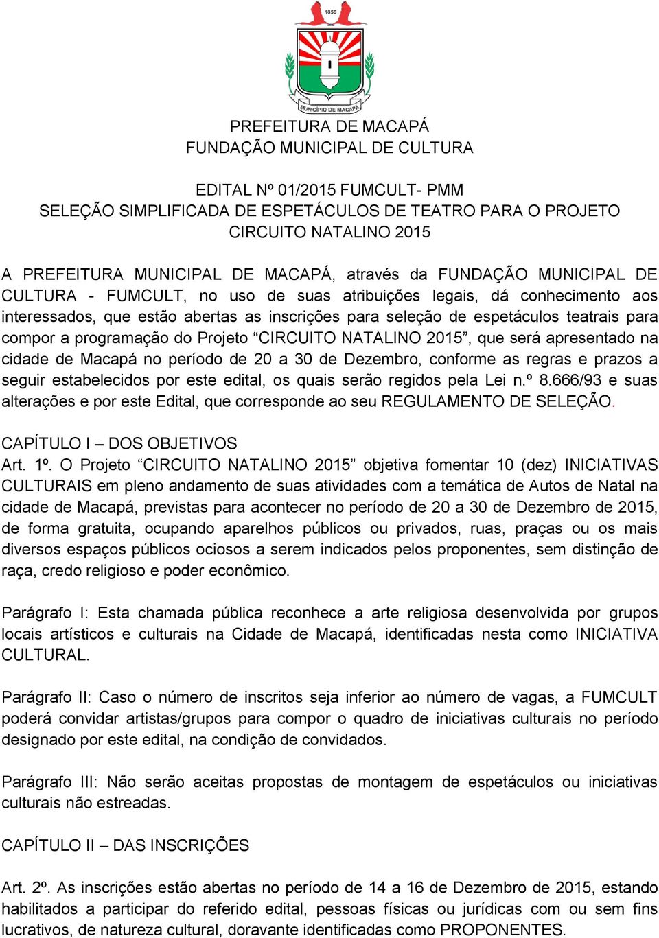 compor a programação do Projeto CIRCUITO NATALINO 2015, que será apresentado na cidade de Macapá no período de 20 a 30 de Dezembro, conforme as regras e prazos a seguir estabelecidos por este edital,