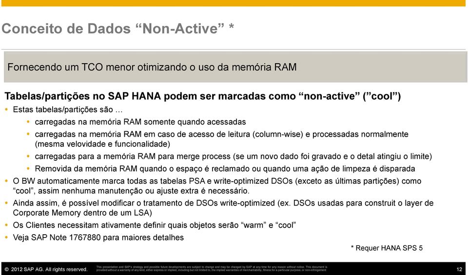 RAM para merge process (se um novo dado foi gravado e o detal atingiu o limite) Removida da memória RAM quando o espaço é reclamado ou quando uma ação de limpeza é disparada O BW automaticamente