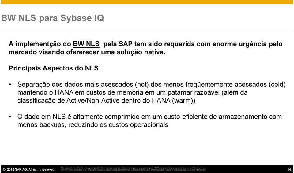 Principais Aspectos do NLS Separação dos dados mais acessados (hot) dos menos freqüentemente acessados (cold) mantendo o HANA em