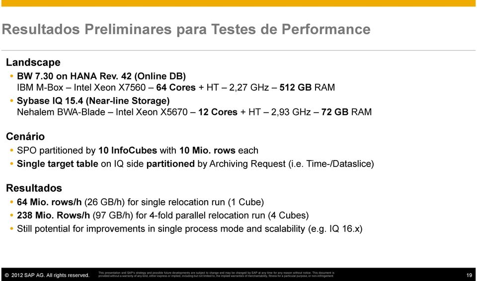 4 (Near-line Storage) Nehalem BWA-Blade Intel Xeon X5670 12 Cores + HT 2,93 GHz 72 GB RAM Cenário SPO partitioned by 10 InfoCubes with 10 Mio.