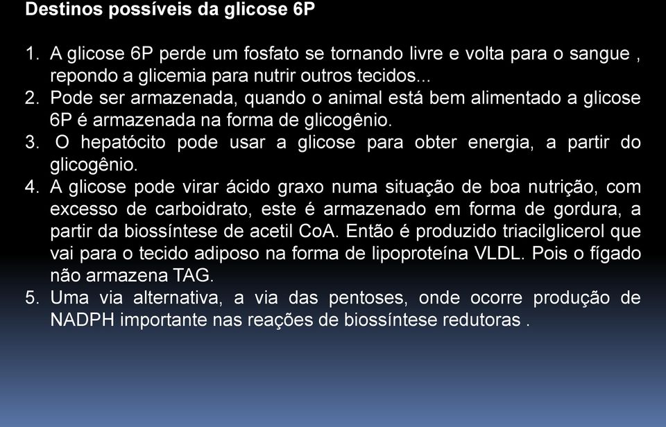 A glicose pode virar ácido graxo numa situação de boa nutrição, com excesso de carboidrato, este é armazenado em forma de gordura, a partir da biossíntese de acetil CoA.