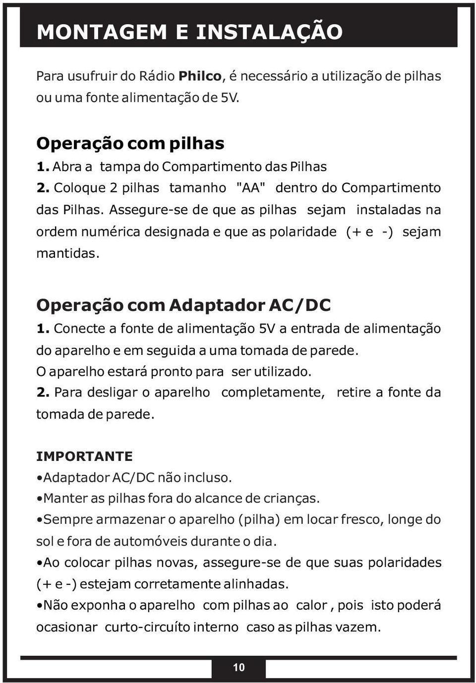 Operação com Adaptador AC/DC 1. Conecte a fonte de alimentação 5V a entrada de alimentação do aparelho e em seguida a uma tomada de parede. O aparelho estará pronto para ser utilizado. 2.