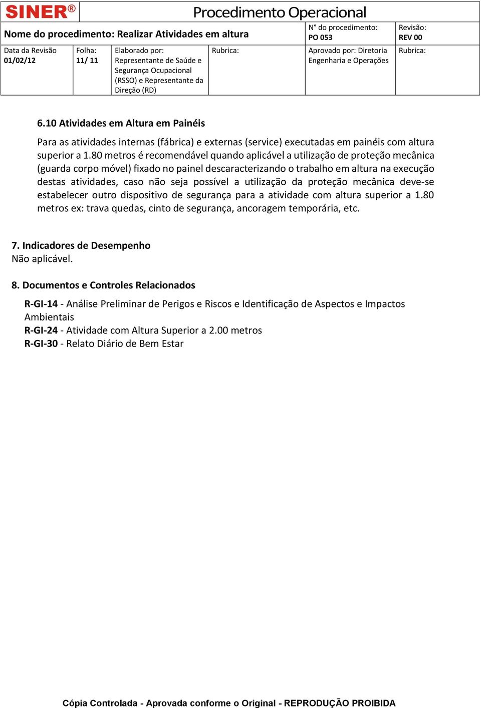 possível a utilização da proteção mecânica deve-se estabelecer outro dispositivo de segurança para a atividade com altura superior a 1.