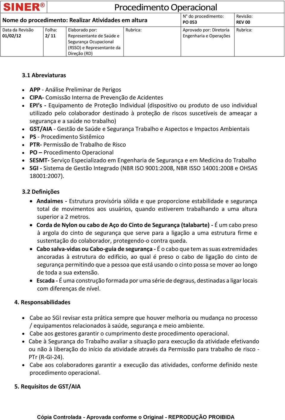 colaborador destinado à proteção de riscos suscetíveis de ameaçar a segurança e a saúde no trabalho) GST/AIA - Gestão de Saúde e Segurança Trabalho e Aspectos e Impactos Ambientais PS - Procedimento