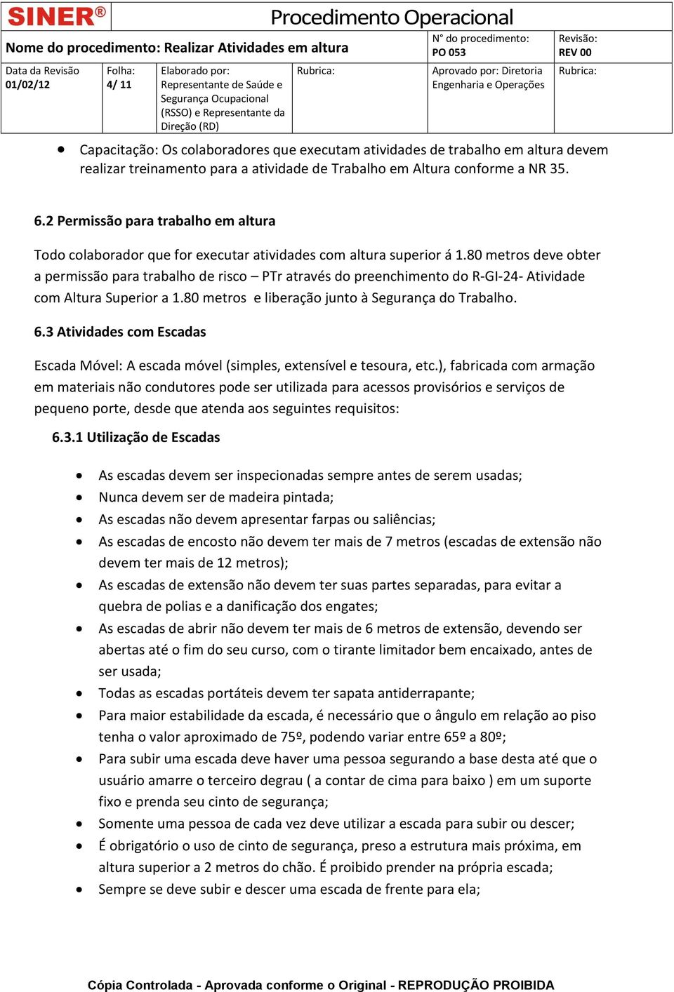 80 metros deve obter a permissão para trabalho de risco PTr através do preenchimento do R-GI-24- Atividade com Altura Superior a 1.80 metros e liberação junto à Segurança do Trabalho. 6.