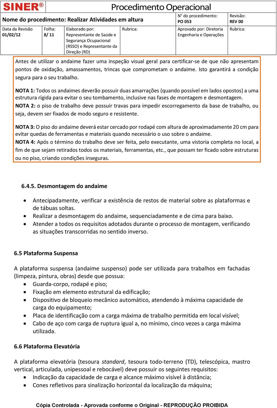 NOTA 1: Todos os andaimes deverão possuir duas amarrações (quando possível em lados opostos) a uma estrutura rígida para evitar o seu tombamento, inclusive nas fases de montagem e desmontagem.