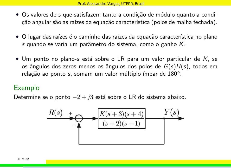 O lugar das raízes é o caminho das raízes da equação característica no plano s quando se varia um parâmetro do sistema, como o ganho K.