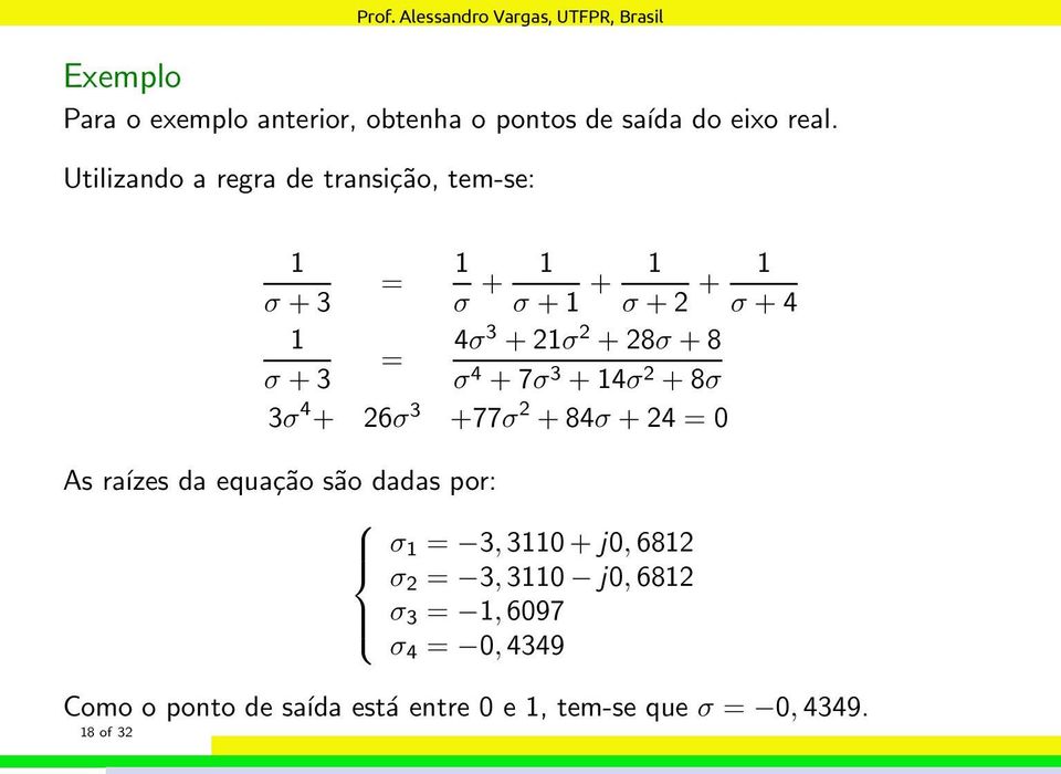 σ +3 σ 4 +7σ 3 +14σ 2 +8σ 3σ 4 + 26σ 3 +77σ 2 +84σ+24 = 0 As raízes da equação são dadas por: σ 1 =