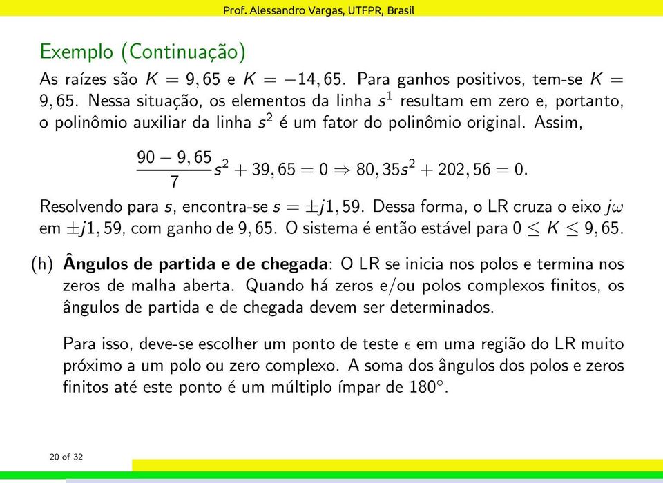 7 Resolvendopara s, encontra-ses = ±j1,59. Dessa forma, o LR cruza o eixo jω em ±j1,59,com ganhode 9,65. O sistemaéentãoestável para 0 K 9,65.