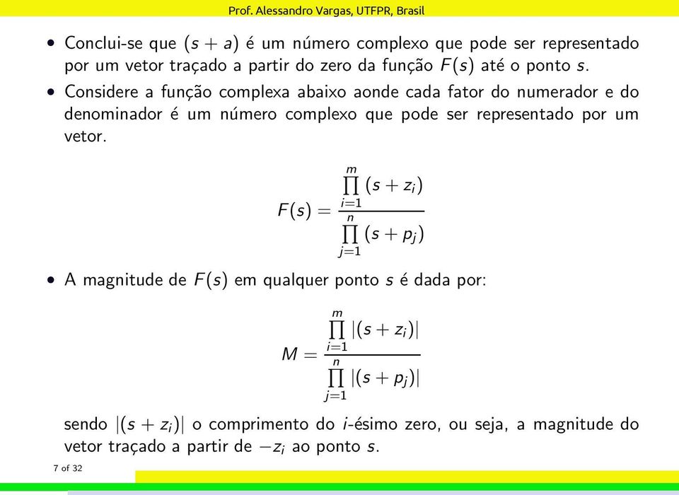 F(s) = m (s +z i ) i=1 n (s +p j ) j=1 A magnitude de F(s) em qualquer ponto s é dada por: M = m (s +z i ) i=1 n (s +p j ) j=1 sendo (s + z i