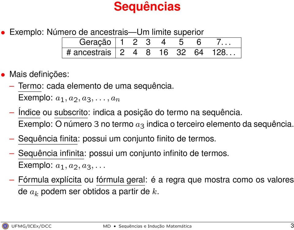Exemplo: O número 3 no termo a 3 indica o terceiro elemento da sequência. Sequência finita: possui um conjunto finito de termos.