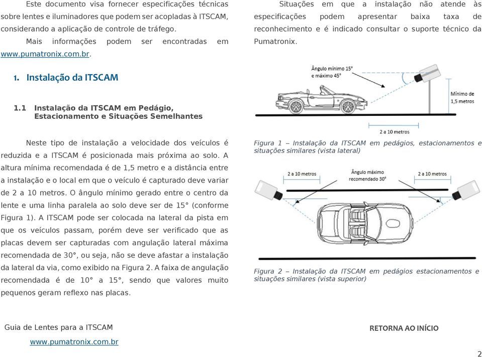 1 Instalação em Pedágio, Estacionamento e Situações Semelhantes Neste tipo de instalação a velocide dos veículos é reduzi e a é posiciona mais próxima ao solo.